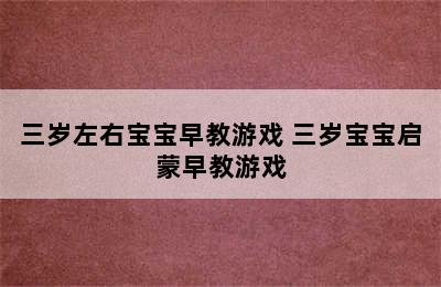 三岁左右宝宝早教游戏 三岁宝宝启蒙早教游戏